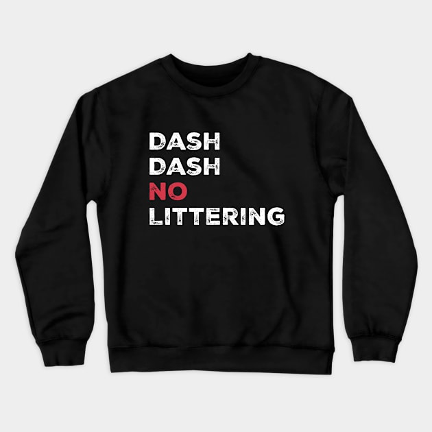 Dash Dash No Littering Environment Earth Day Crewneck Sweatshirt by Adam Brooq